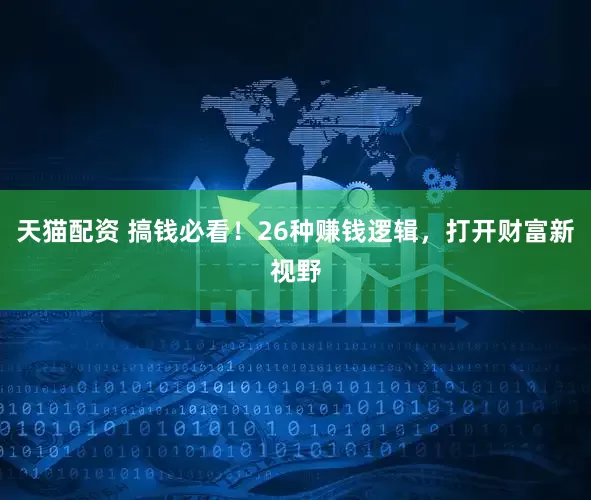 天猫配资 搞钱必看！26种赚钱逻辑，打开财富新视野